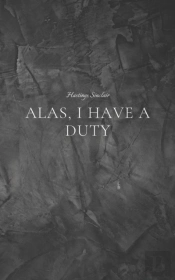 Alas, I Have A Duty