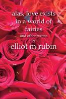 Alas, Love Exists In A World Of Fairies And Other Poems