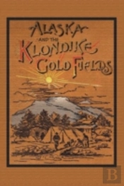 Alaska And The Klondike Gold Field