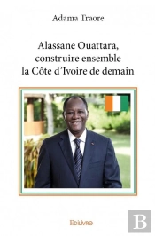 Alassane Ouattara, Construire Ensemble La Cote D'Ivoire De Demain