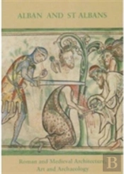 Alban And St Albans: Roman And Medieval Architecture, Art And Archaeology: V. 24