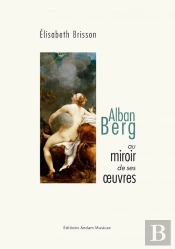 Alban Berg Au Miroir De Ses Oeuvres