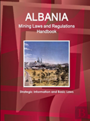 Albania Mining Laws And Regulations Handbook - Strategic Information And Basic Laws