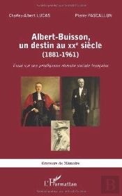 Albert Buisson, Un Destin Au Xxe Siècle ; 1881-1961, Essai Sur Une Prodigieuse Réussite Sociale
