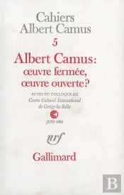 Albert Camus : Oeuvre Fermée, Oeuvre Ouverte ? : Actes Du Colloque Du Centre Culturel International De Cerisy-La-Salle (Juin 1982)
