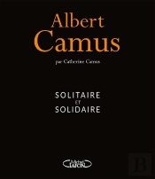 Albert Camus - Solitaire Et Solidaire