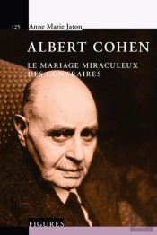 Albert Cohen ; Ou Le Mariage Miraculeux Des Contraites