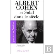 Albert Cohen ; Ou Solal Dans Le Siècle