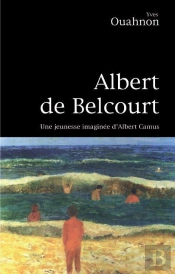 Albert De Belcourt ; Une Jeunesse Imaginée D'Albert Camus