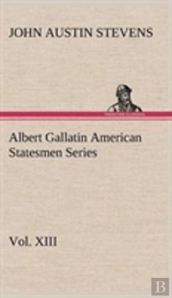 Bertrand.pt - Albert Gallatin American Statesmen Series, Vol. Xiii