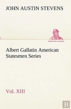 Bertrand.pt - Albert Gallatin American Statesmen Series, Vol. Xiii