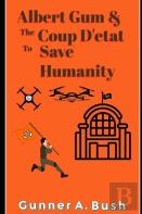 Albert Gum And The Coup D'Etat To Save Humanity