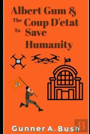 Albert Gum And The Coup D'Etat To Save Humanity