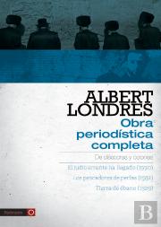 Albert Londres - Obra Periodística Completa. Vol.1