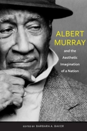 Albert Murray And The Aesthetic Imagination Of A Nation