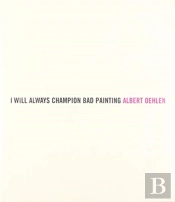 Albert Oehlen: I Will Always Champion Good Painting/I Will Always Champion Bad Painting