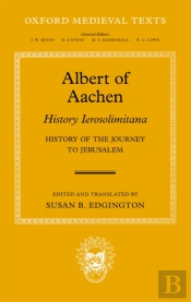 Albert Of Aachen: Historia Ierosolimitana, History Of The Journey To Jerusalem