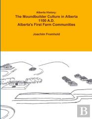 Alberta History: The Moundbuilder Culture In Alberta 1100 A.D. - Alberta'S First Farm Communities