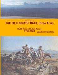 Alberta History - The Old North Trail (Cree Trail), 15,000 Years Of Indian History: 1750-1822