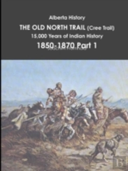 Bertrand.pt - Alberta History: The Old North Trail (Cree Trail), 15,000 Years Of Indian History: 1850-1870 Part 1