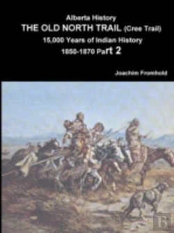 Bertrand.pt - Alberta History: The Old North Trail (Cree Trail) 15,000 Years Of Indian History 1850-1870 Part 2