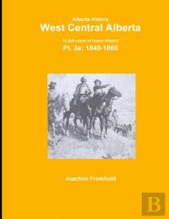 Alberta History: West Central Alberta; 13,000 Years Of Indian History, Pt.3a: 1840-