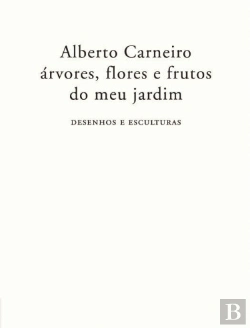 Bertrand.pt - Alberto Carneiro: Árvores, Flores e Frutos do Meu Jardim