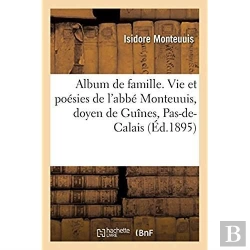 Bertrand.pt - Album De Famille. Vie Et Poesies De L'Abbe Monteuuis, Doyen De Guines, Pas-De-Calais