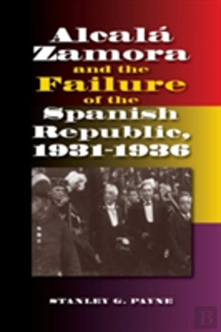 Bertrand.pt - Alcala Zamora And The Failure Of The Spanish Republic, 19311936