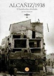 Alcañiz 1938. El Bombardeo Olvidado