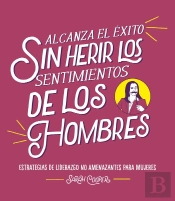 Alcanza El Éxito Sin Herir Los Sentimientos De Los Hombres