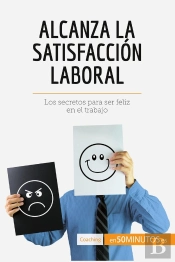 Alcanza La Satisfacción Laboral : Los Secretos Para Ser Feliz En El Trabajo