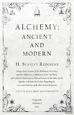 Bertrand.pt - Alchemy: Ancient And Modern - Being A Brief Account Of The Alchemistic Doctrines, And Their Relations, To Mysticism On The One Hand, And To Recent Discoveries In Physical Science On The Other Hand