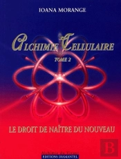 Alchimie Cellulaire T.2 ; Le Droit De Naitre Du Nouveau