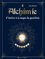Alchimie : S'Initier À La Magie Du Quotidien