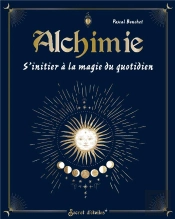 Alchimie : S'Initier À La Magie Du Quotidien