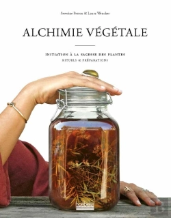 Bertrand.pt - Alchimie Végétale ; Initiation À La Sagesse Des Plantes ; Rituels De Préparations