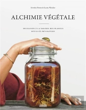 Alchimie Végétale : Initiation À La Sagesse Des Plantes - Rituels Et Préparations