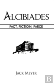 Alcibiades: Fact, Fiction, Farce