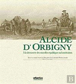 Bertrand.pt - Alcide D'Orbigny 1802-1857 ; A La Decouverte Des Nouvelles Republiques Sud-Americaines