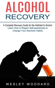 Alcohol Recovery: A Complete Recovery Gu