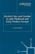 Alcohol, Sex And Gender In Late Medieval And Early Modern Europe