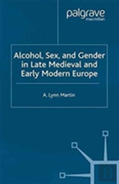 Alcohol, Sex And Gender In Late Medieval And Early Modern Europe