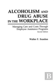Alcoholism And Drug Abuse In The Workplace