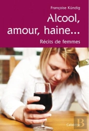 Alcool, Amour, Haine... Récits De Femmes