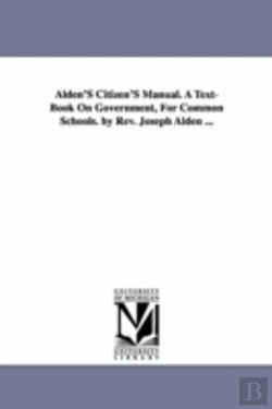 Bertrand.pt - Alden'S Citizen'S Manual. A Text-Book On Government, For Common Schools. By Rev. Joseph Alden ...