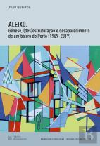Aleixo - Génese, (Des)Estruturação e Desaparecimento de um Bairro do Porto (1969-2019)