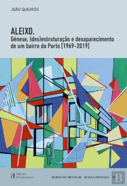 Bertrand.pt - Aleixo - Génese, (Des)Estruturação e Desaparecimento de um Bairro do Porto (1969-2019)