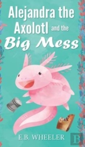 Alejandra The Axolotl And The Big Mess