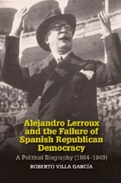 Alejandro Lerroux And The Failure Of Spanish Republican Democracy